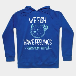 We Fish Have Feelings - Pufferfish Hoodie